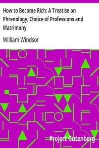 How to Become Rich: A Treatise on Phrenology, Choice of Professions and Matrimony — William Windsor cover