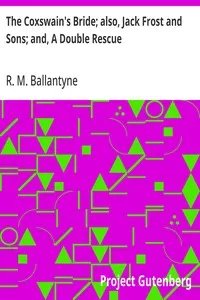 The Coxswain's Bride; also, Jack Frost and Sons; and, A Double Rescue — R. M. (Robert Michael) Ballantyne cover