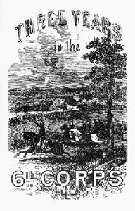 Three years in the Sixth Corps : $b A concise narrative of events in the Army of the Potomac, from 1861 to the close of the rebellion, April, 1865 — George T. (George Thomas) Stevens cover