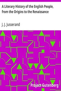 A Literary History of the English People, from the Origins to the Renaissance — J. J. (Jean Jules) Jusserand cover