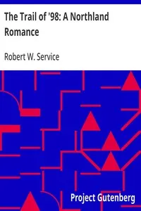 The Trail of '98: A Northland Romance — Robert W. (Robert William) Service cover