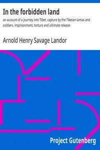 In the forbidden land : $b an account of a journey into Tibet, capture by the Tibetan lamas and soldiers, imprisonment, torture and ultimate release — Arnold Henry Savage Landor cover