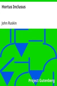 Hortus Inclusus: Messages from the Wood to the Garden, Sent in Happy Days; to the Sister Ladies of the Thwaite, Coniston — John Ruskin cover