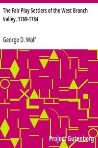 The Fair Play Settlers of the West Branch Valley, 1769-1784: A Study of Frontier Ethnography — George D. Wolf cover