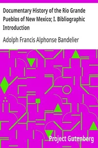 Documentary History of the Rio Grande Pueblos of New Mexico; I. Bibliographic Introduction: Papers of the School of American Archaeology, No. 13 — Adolph Francis Alphonse Bandelier cover