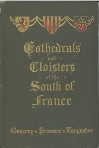 Cathedrals and Cloisters of the South of France, Volume 1 — Elise Whitlock Rose cover