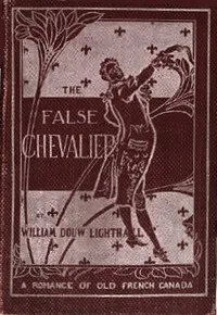 The False Chevalier: or, The Lifeguard of Marie Antoinette — W. D. (William Douw) Lighthall cover
