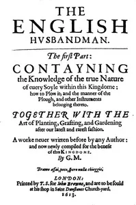The English Husbandman: The First Part: Contayning the Knowledge of the true Nature of euery Soyle within this Kingdome: how to Plow it; and the manner of the Plough, and other Instruments — Gervase Markham cover
