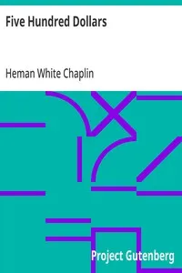 Five Hundred Dollars: First published in the "Century Magazine" — Heman White Chaplin cover