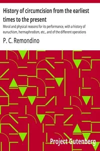 History of circumcision from the earliest times to the present : $b Moral and physical reasons for its performance, with a history of eunuchism, hermaphrodism, etc., and of the different operations practiced upon the prepuce — P. C. (Peter Charles) Remondino cover