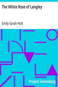 The White Rose of Langley: A Story of the Olden Time — Emily Sarah Holt cover