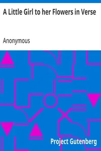 A Little Girl to her Flowers in Verse — Anonymous cover