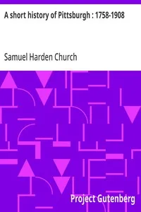 A short history of Pittsburgh : 1758-1908 — Samuel Harden Church cover