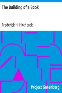 The Building of a Book: A Series of Practical Articles Written by Experts in the Various Departments of Book Making and Distributing — Anonymous cover