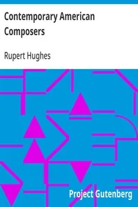 Contemporary American Composers: Being a Study of the Music of This Country, Its Present; Conditions and Its Future, with Critical Estimates and; Biographies of the Principal Living Composers; and an; Abundance of Portraits, Fac-simile Musical Autogr — Rupert Hughes cover