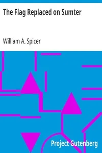 The Flag Replaced on Sumter: A Personal Narrative — William A. Spicer cover