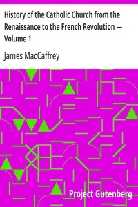 History of the Catholic Church from the Renaissance to the French Revolution — Volume 1 — James MacCaffrey cover