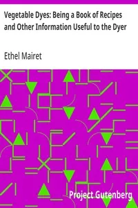 Vegetable Dyes: Being a Book of Recipes and Other Information Useful to the Dyer — Ethel Mairet cover