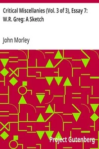 Critical Miscellanies (Vol. 3 of 3), Essay 7: W.R. Greg: A Sketch — John Morley cover