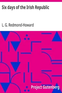 Six days of the Irish Republic: A Narrative and Critical Account of the Latest Phase of Irish Politics — L. G., (Louis George) Redmond-Howard cover