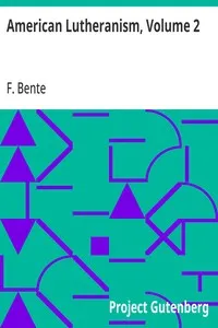 American Lutheranism, Volume 2: The United Lutheran Church (General Synod, General Council, United Synod in the South) — F. (Friedrich) Bente cover