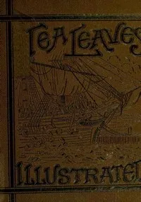Tea Leaves: Being a Collection of Letters and Documents relating to; the shipment of Tea to the American Colonies in the year; 1773, by the East India Tea Company. (With an introduction,; notes, and biographical notices of the Boston Tea Party) — Francis S. (Francis Samuel) Drake cover