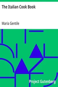 The Italian Cook Book: The Art of Eating Well; Practical Recipes of the Italian Cuisine, Pastries, Sweets, Frozen Delicacies, and Syrups — Maria Gentile cover