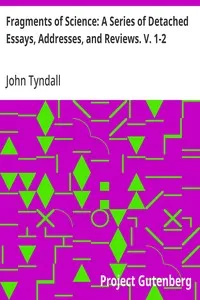 Fragments of Science: A Series of Detached Essays, Addresses, and Reviews. V. 1-2 — John Tyndall cover