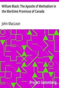 William Black: The Apostle of Methodism in the Maritime Provinces of Canada — John MacLean cover