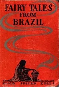 Fairy Tales from Brazil: How and Why Tales from Brazilian Folk-Lore — Elsie Spicer Eells cover