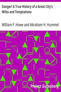 Danger! A True History of a Great City's Wiles and Temptations: The Veil Lifted, and Light Thrown on Crime and its Causes, and Criminals and their Haunts. Facts and Disclosures. — William F. Howe cover