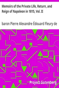 Memoirs of the Private Life, Return, and Reign of Napoleon in 1815, Vol. II — Pierre Alexandre Édouard, baron Fleury de Chaboulon cover