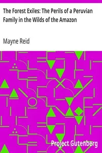 The Forest Exiles: The Perils of a Peruvian Family in the Wilds of the Amazon — Mayne Reid cover