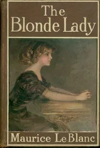 The Blonde Lady: Being a Record of the Duel of Wits between Arsène Lupin and the English Detective — Maurice Leblanc cover