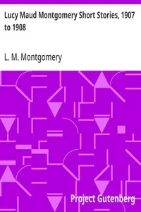 Lucy Maud Montgomery Short Stories, 1907 to 1908 — L. M. (Lucy Maud) Montgomery cover
