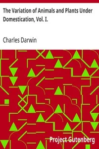 The Variation of Animals and Plants Under Domestication, Vol. I. — Charles Darwin cover