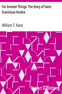 For Greater Things: The Story of Saint Stanislaus Kostka — William T. (William Terence) Kane cover