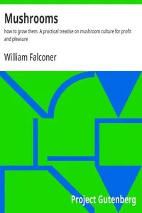 Mushrooms : $b how to grow them. A practical treatise on mushroom culture for profit and pleasure — William Falconer cover