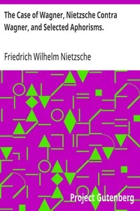 The Case of Wagner, Nietzsche Contra Wagner, and Selected Aphorisms. — Friedrich Wilhelm Nietzsche cover