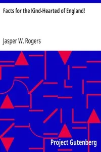 Facts for the Kind-Hearted of England!: As to the Wretchedness of the Irish Peasantry, and the Means for their Regeneration — Jasper W. Rogers cover