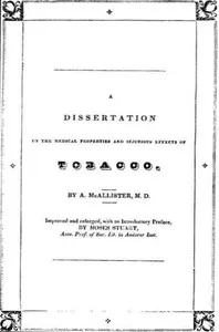 A Dissertation on the Medical Properties and Injurious Effects of the Habitual Use of Tobacco — A. (Alvan) McAllister cover