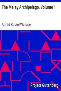 The Malay Archipelago, Volume 1: The Land of the Orang-utan and the Bird of Paradise; A Narrative of Travel, with Studies of Man and Nature — Alfred Russel Wallace cover