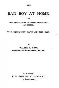 The Bad Boy at Home, and His Experiences in Trying to Become an Editor: 1885 — Metta Victoria Fuller Victor cover