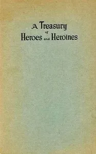 A Treasury of Heroes and Heroines: A Record of High Endeavour and Strange Adventure from 500 B.C. to 1920 A.D. — Clayton (Author of A treasury of heroes and heroines) Edwards cover