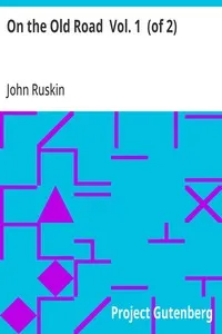 On the Old Road  Vol. 1  (of 2): A Collection of Miscellaneous Essays and Articles on Art and Literature — John Ruskin cover