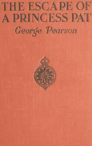 The Escape of a Princess Pat: Being the full account of the capture and fifteen months' imprisonment of Corporal Edwards, of the Princess Patricia's Canadian Light Infantry, and his final escape from Germany into Holland — George Pearson cover