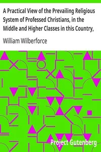 A Practical View of the Prevailing Religious System of Professed Christians, in the Middle and Higher Classes in this Country, Contrasted with Real Christianity. — William Wilberforce cover