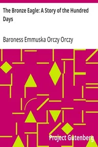 The Bronze Eagle: A Story of the Hundred Days — Emmuska Orczy, Baroness Orczy cover