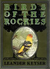 Birds of the Rockies — Leander S. (Leander Sylvester) Keyser cover