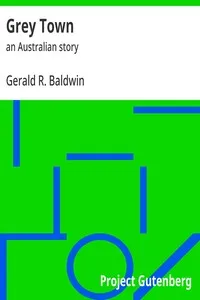Grey Town : $b an Australian story — Gerald R. (Gerald Robert) Baldwin cover
